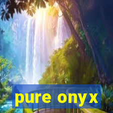 pure onyx